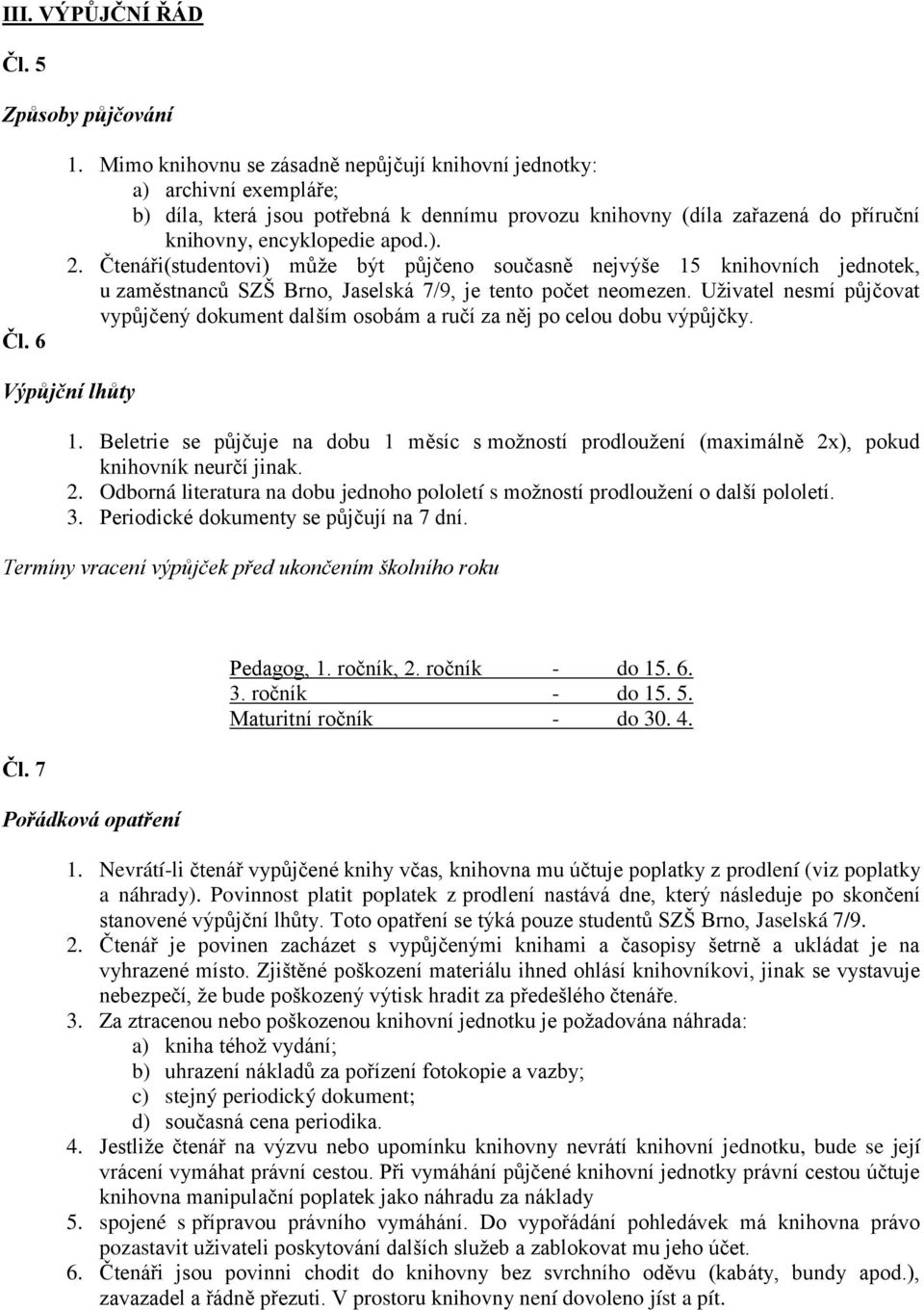 Čtenáři(studentovi) můţe být půjčeno současně nejvýše 15 knihovních jednotek, u zaměstnanců SZŠ Brno, Jaselská 7/9, je tento počet neomezen.