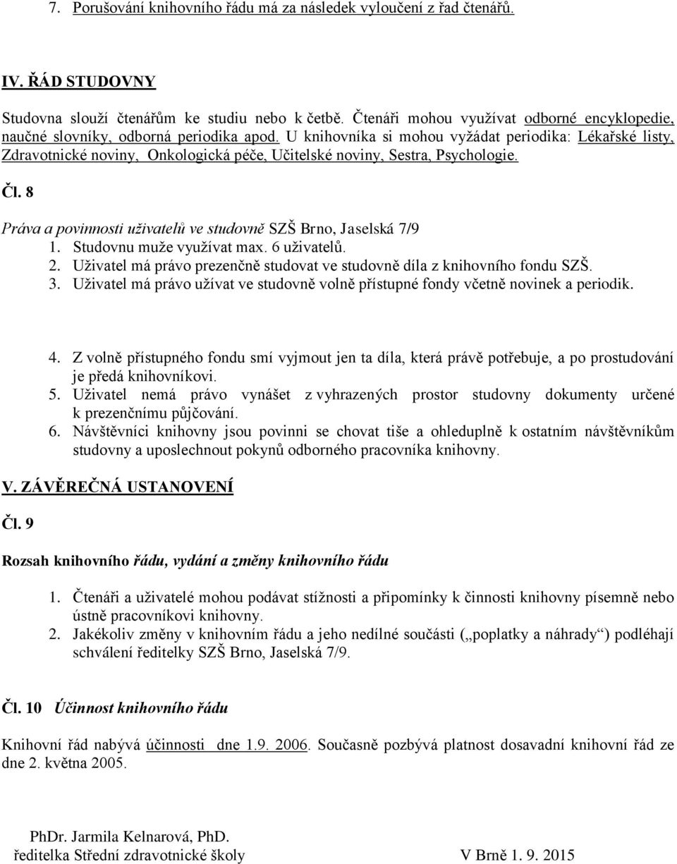U knihovníka si mohou vyţádat periodika: Lékařské listy, Zdravotnické noviny, Onkologická péče, Učitelské noviny, Sestra, Psychologie. Čl.
