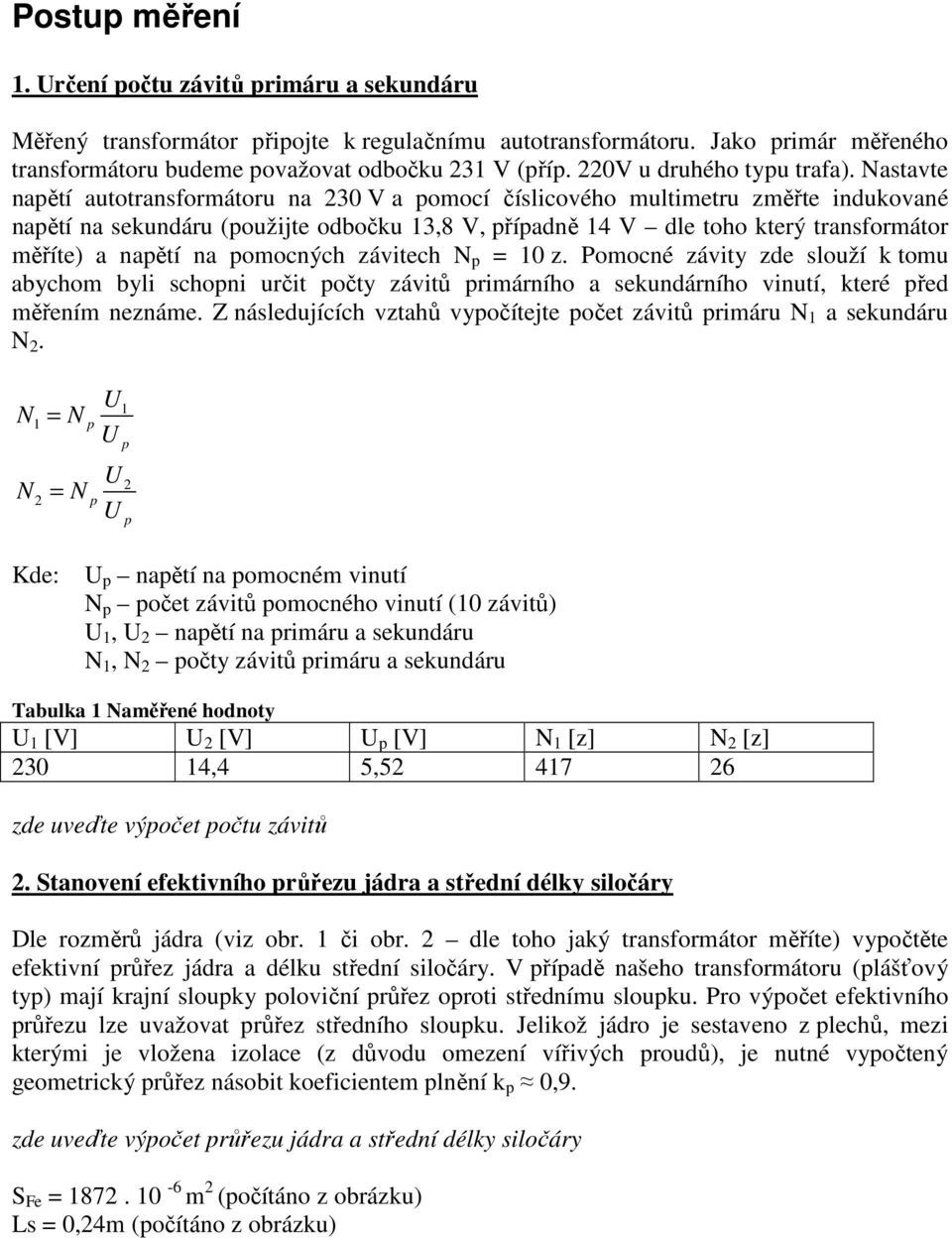 astavte napětí autotransformátoru na 30 V a pomocí číslicového multimetru změřte indukované napětí na sekundáru (použijte odbočku 3,8 V, případně 4 V dle toho který transformátor měříte) a napětí na