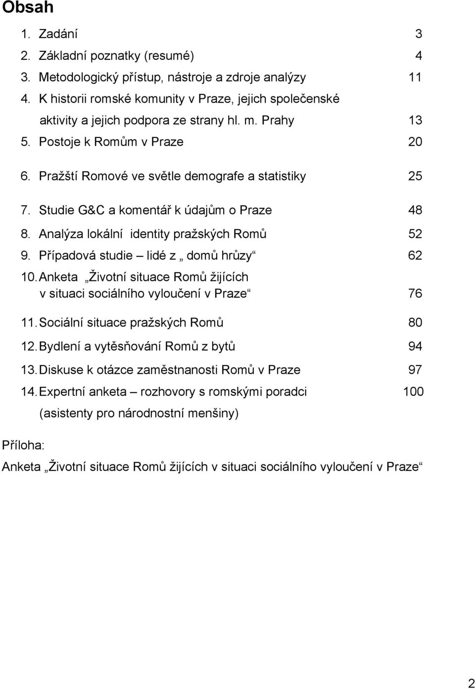 Studie G&C a komentář k údajům o Praze 48 8. Analýza lokální identity pražských Romů 52 9. Případová studie lidé z domů hrůzy 62 10.