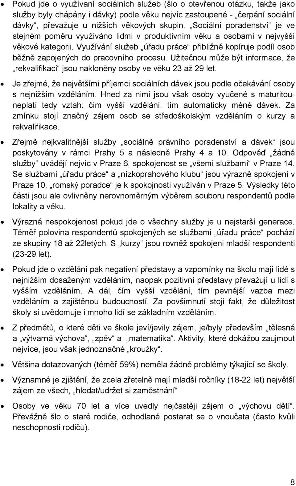Využívání služeb úřadu práce přibližně kopíruje podíl osob běžně zapojených do pracovního procesu. Užitečnou může být informace, že rekvalifikaci jsou nakloněny osoby ve věku 23 až 29 let.