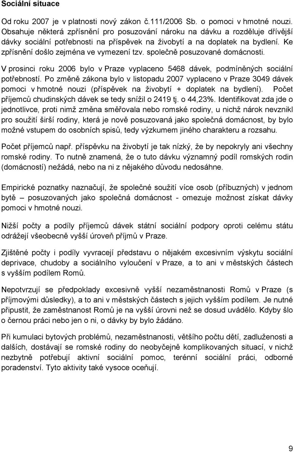 společně posuzované domácnosti. V prosinci roku 2006 bylo v Praze vyplaceno 5468 dávek, podmíněných sociální potřebností.