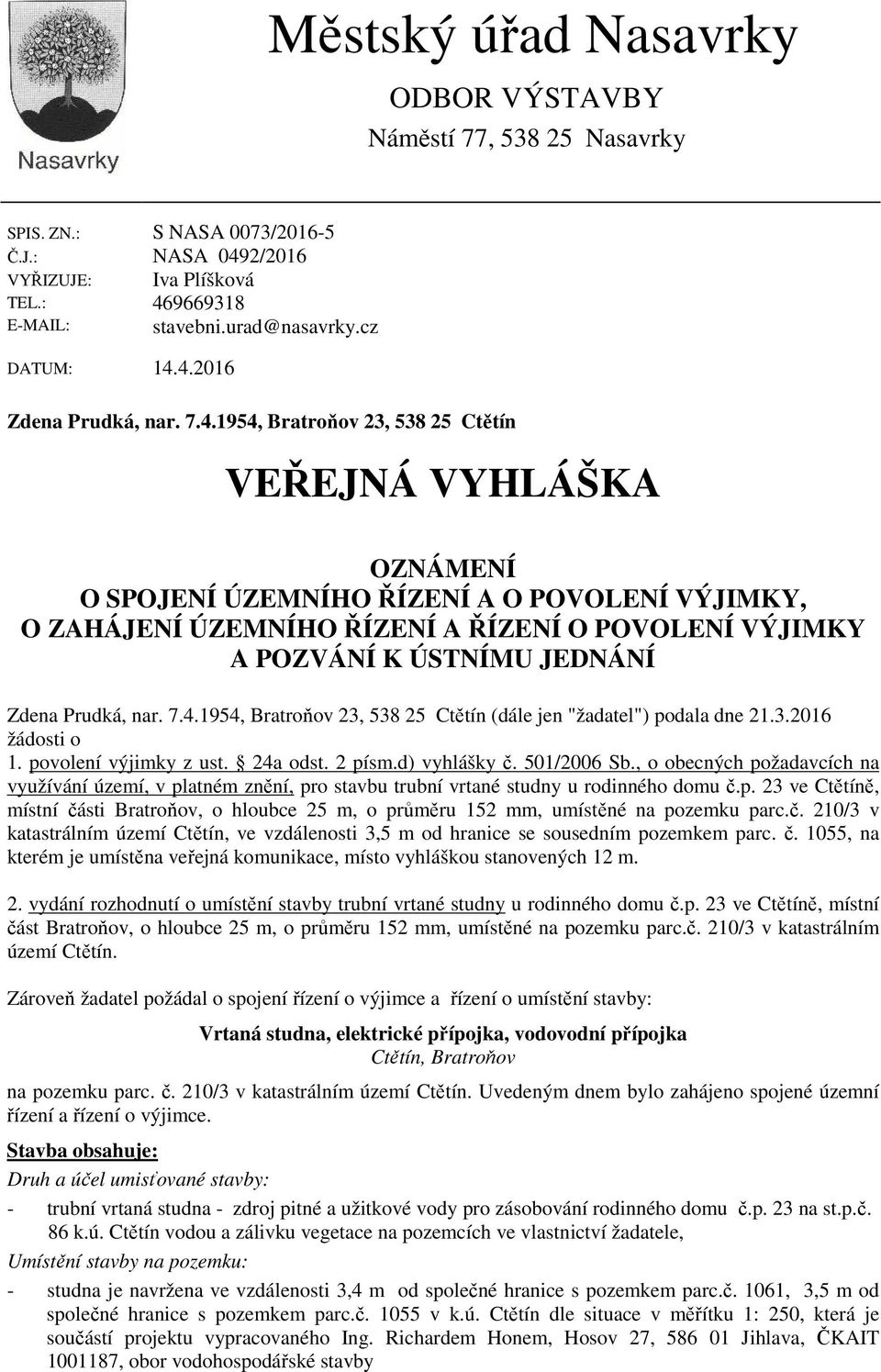 POZVÁNÍ K ÚSTNÍMU JEDNÁNÍ Zdena Prudká, nar. 7.4.1954, Bratroňov 23, 538 25 Ctětín (dále jen "žadatel") podala dne 21.3.2016 žádosti o 1. povolení výjimky z ust. 24a odst. 2 písm.d) vyhlášky č.