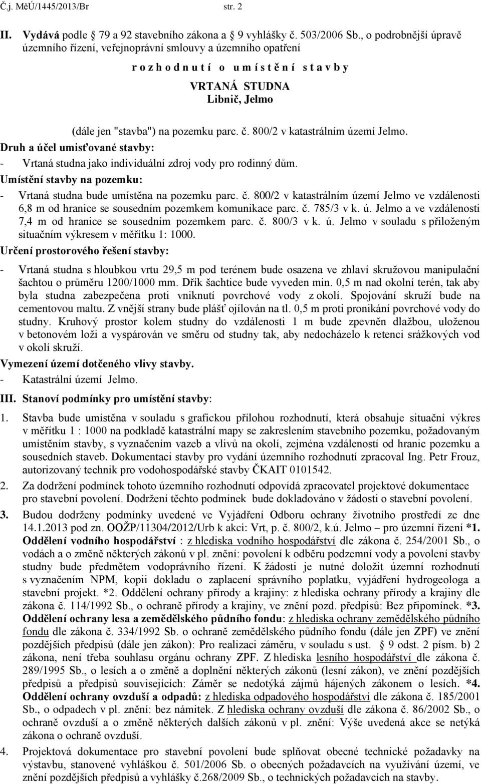 800/2 v katastrálním území Jelmo. Druh a účel umisťované stavby: - Vrtaná studna jako individuální zdroj vody pro rodinný dům.