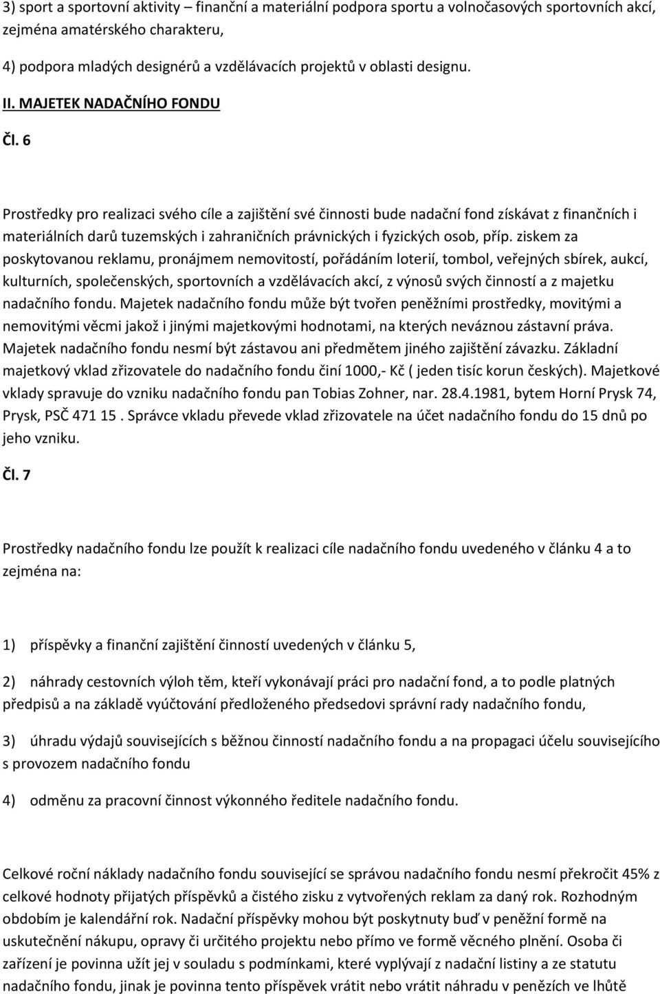 6 Prostředky pro realizaci svého cíle a zajištění své činnosti bude nadační fond získávat z finančních i materiálních darů tuzemských i zahraničních právnických i fyzických osob, příp.