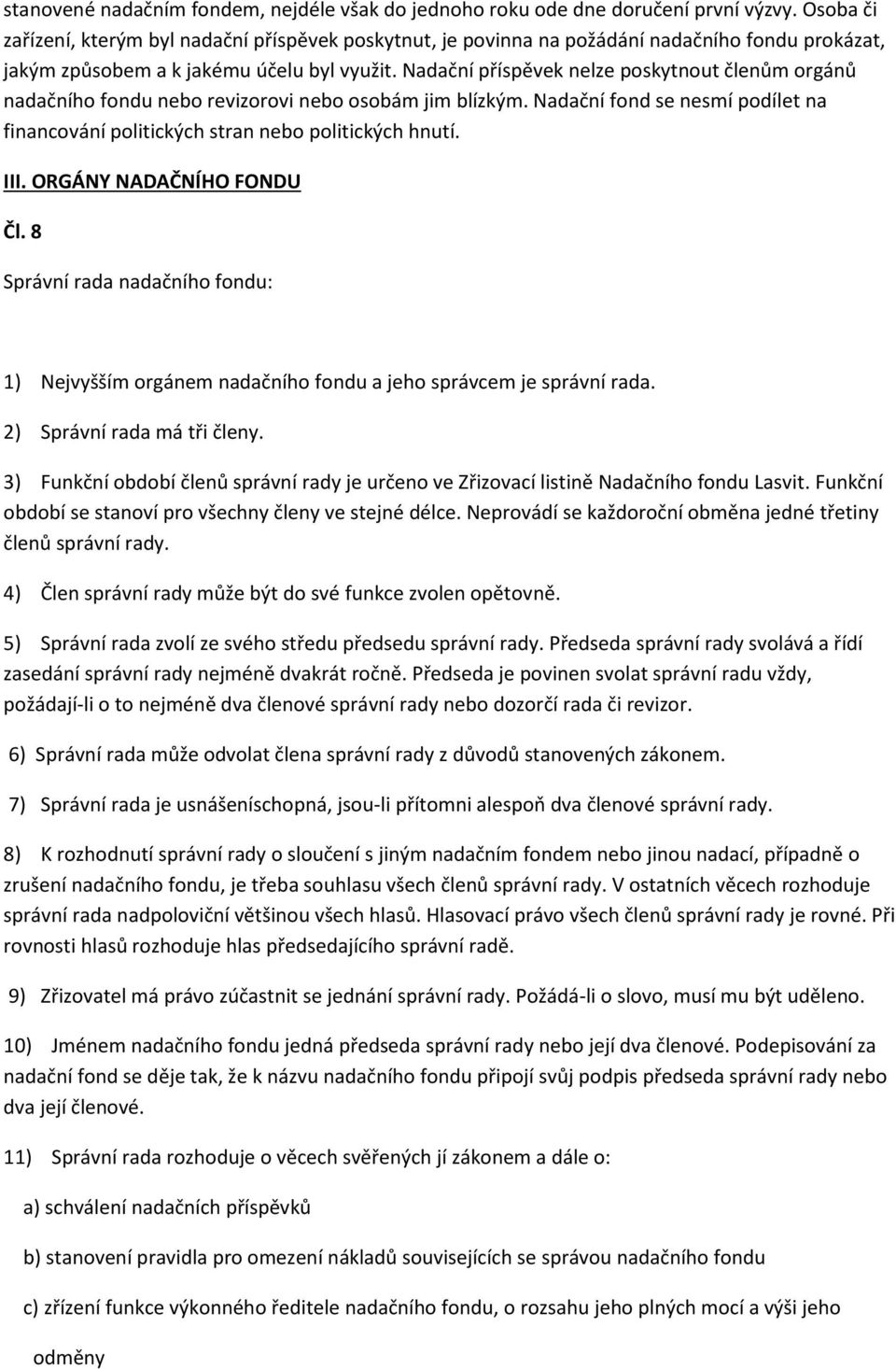Nadační příspěvek nelze poskytnout členům orgánů nadačního fondu nebo revizorovi nebo osobám jim blízkým. Nadační fond se nesmí podílet na financování politických stran nebo politických hnutí. III.