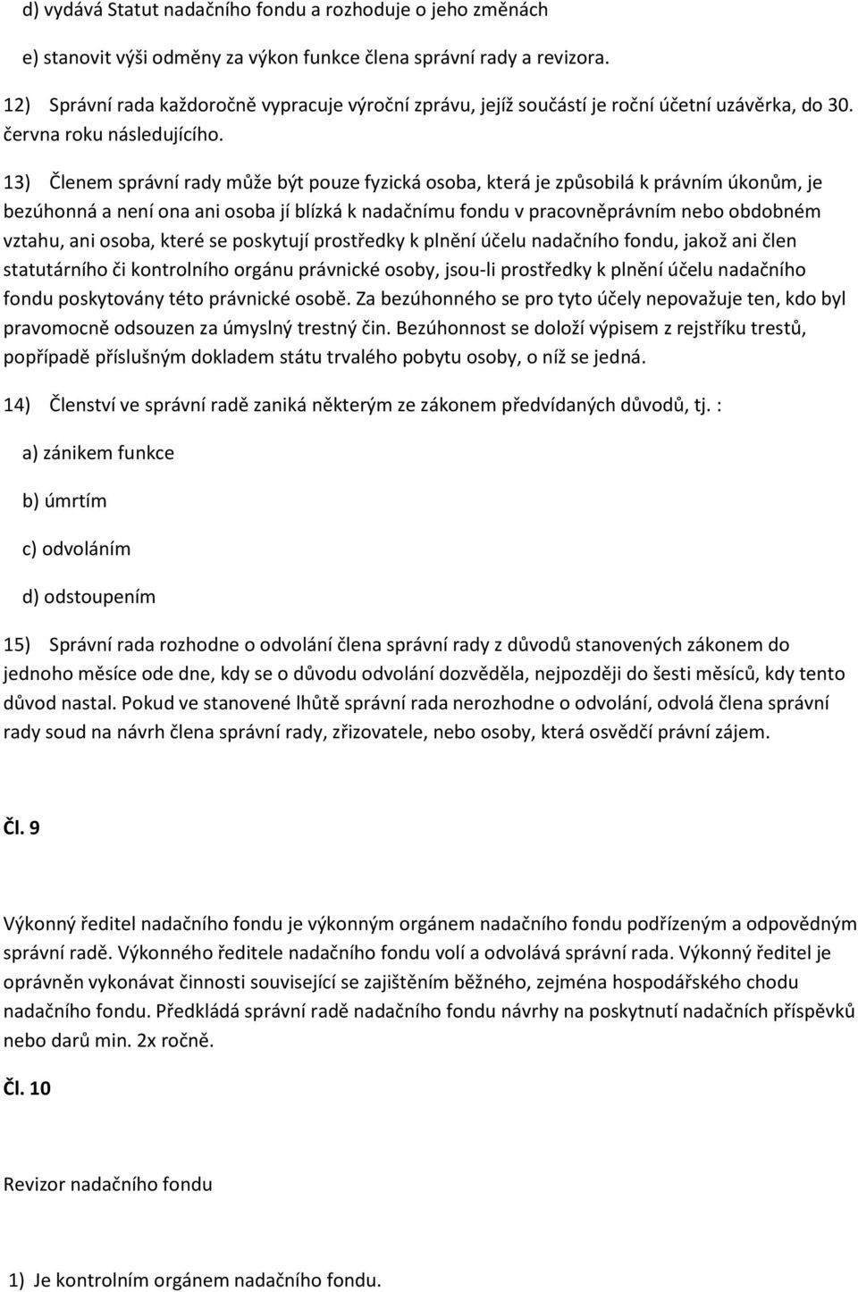 13) Členem správní rady může být pouze fyzická osoba, která je způsobilá k právním úkonům, je bezúhonná a není ona ani osoba jí blízká k nadačnímu fondu v pracovněprávním nebo obdobném vztahu, ani