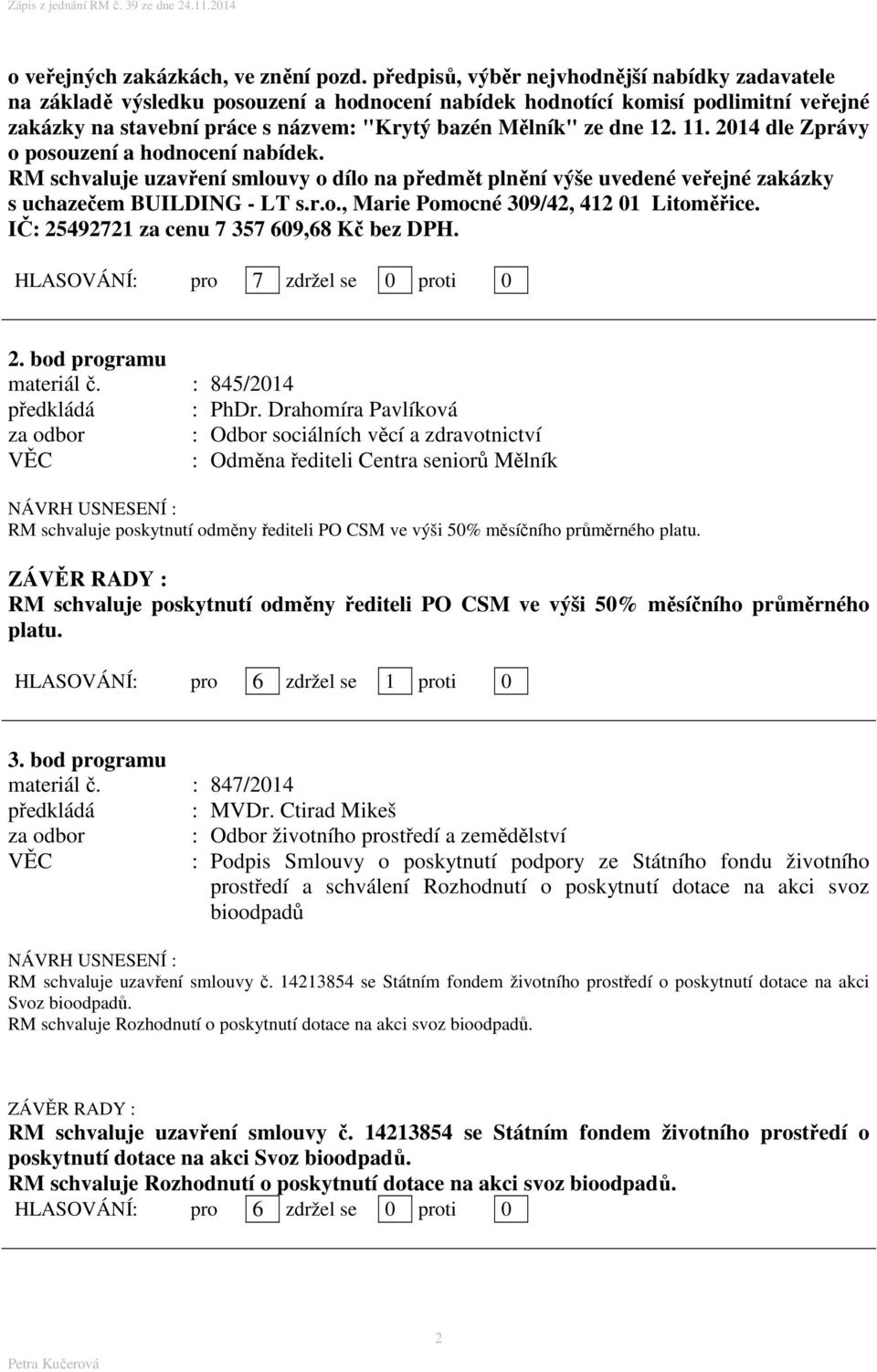 12. 11. 2014 dle Zprávy o posouzení a hodnocení nabídek. RM schvaluje uzavření smlouvy o dílo na předmět plnění výše uvedené veřejné zakázky s uchazečem BUILDING - LT s.r.o., Marie Pomocné 309/42, 412 01 Litoměřice.