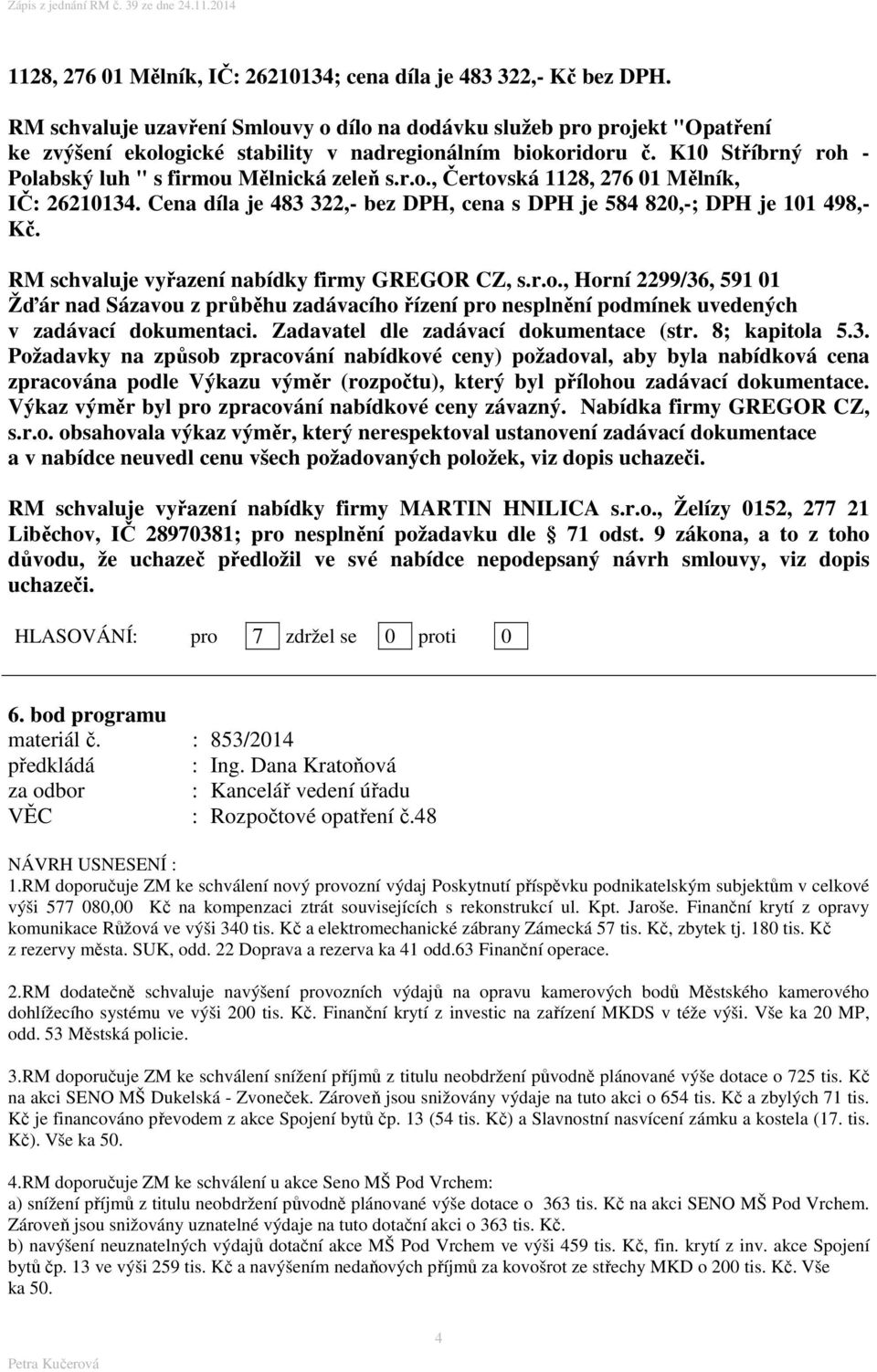 K10 Stříbrný roh - Polabský luh " s firmou Mělnická zeleň s.r.o., Čertovská 1128, 276 01 Mělník, IČ: 26210134. Cena díla je 483 322,- bez DPH, cena s DPH je 584 820,-; DPH je 101 498,- Kč.