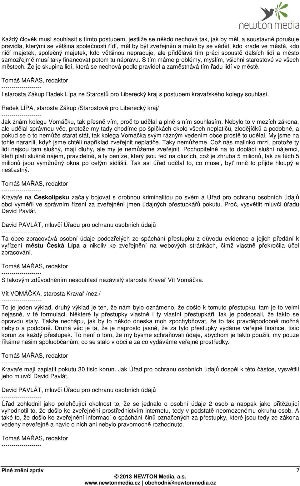 S tím máme problémy, myslím, všichni starostové ve všech městech. Že je skupina lidí, která se nechová podle pravidel a zaměstnává tím řadu lidí ve městě.