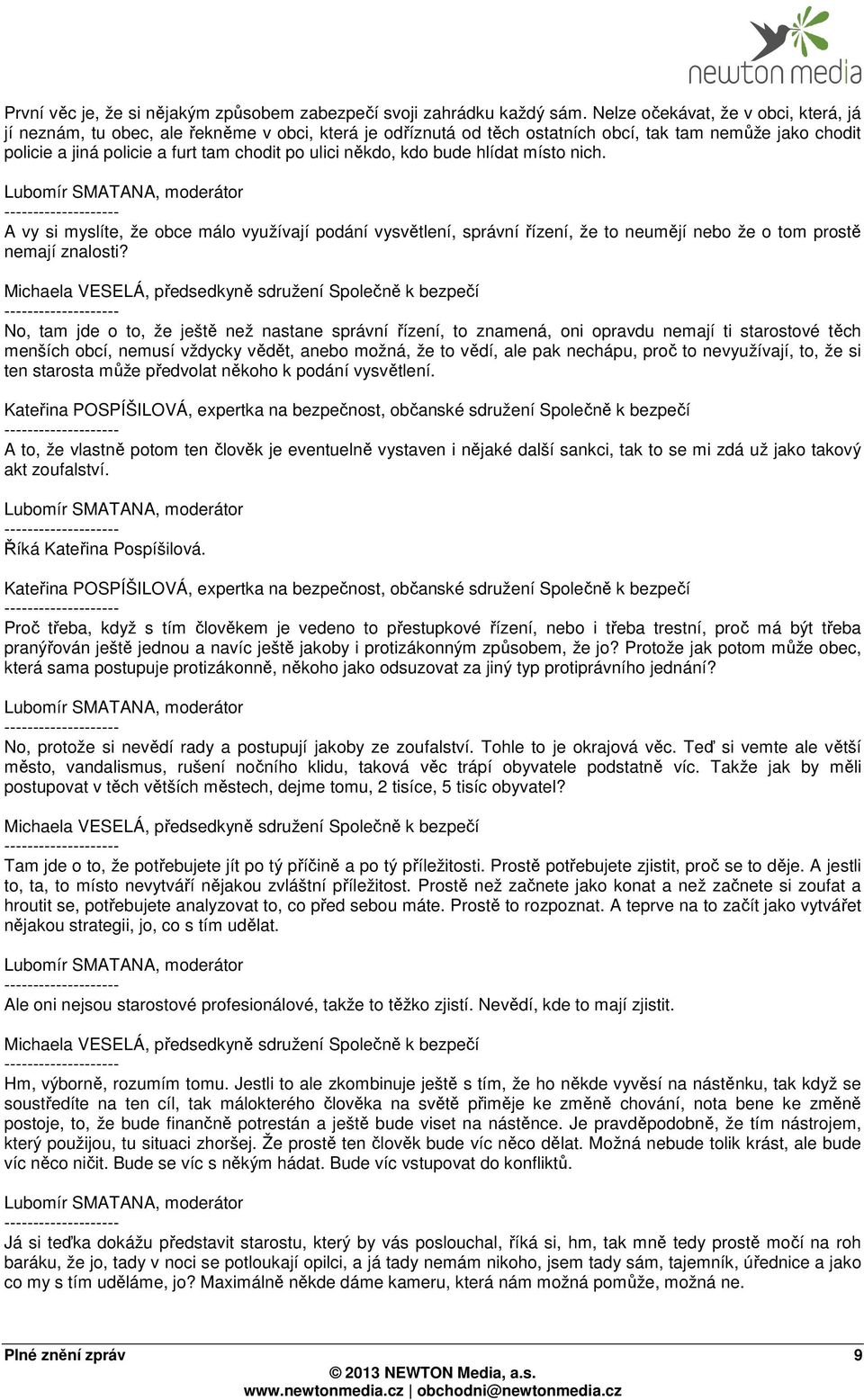 někdo, kdo bude hlídat místo nich. A vy si myslíte, že obce málo využívají podání vysvětlení, správní řízení, že to neumějí nebo že o tom prostě nemají znalosti?