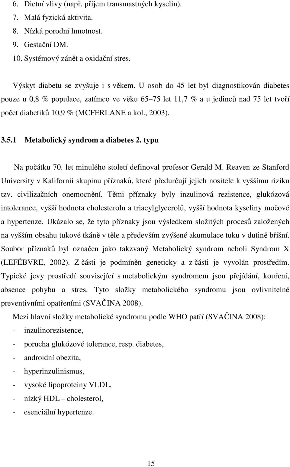 typu Na počátku 70. let minulého století definoval profesor Gerald M. Reaven ze Stanford University v Kalifornii skupinu příznaků, které předurčují jejich nositele k vyššímu riziku tzv.