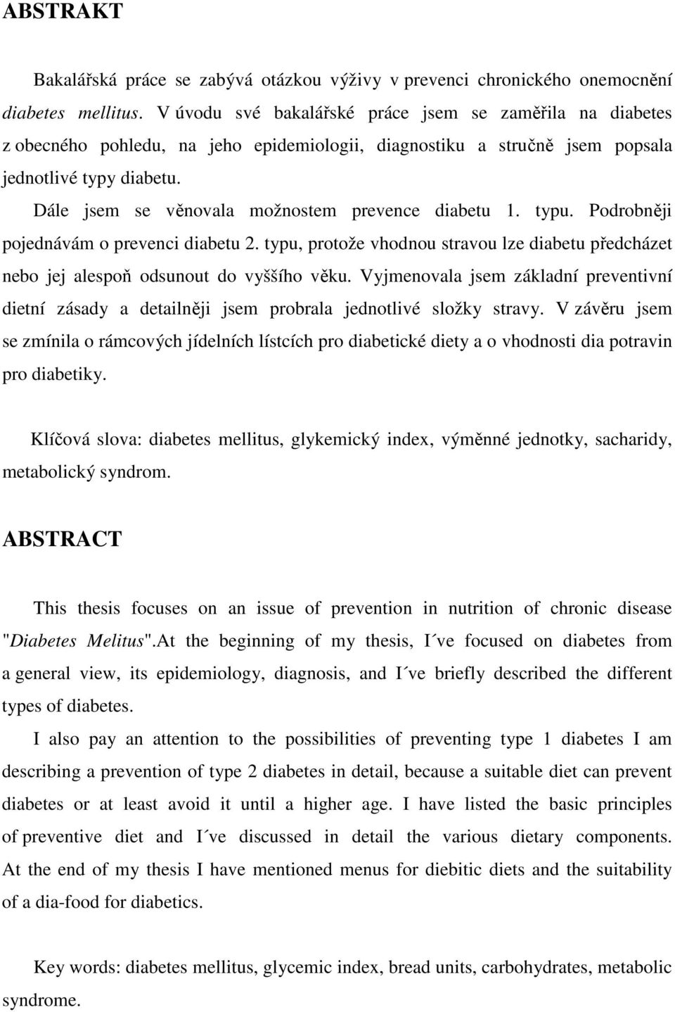 Dále jsem se věnovala možnostem prevence diabetu 1. typu. Podrobněji pojednávám o prevenci diabetu 2. typu, protože vhodnou stravou lze diabetu předcházet nebo jej alespoň odsunout do vyššího věku.