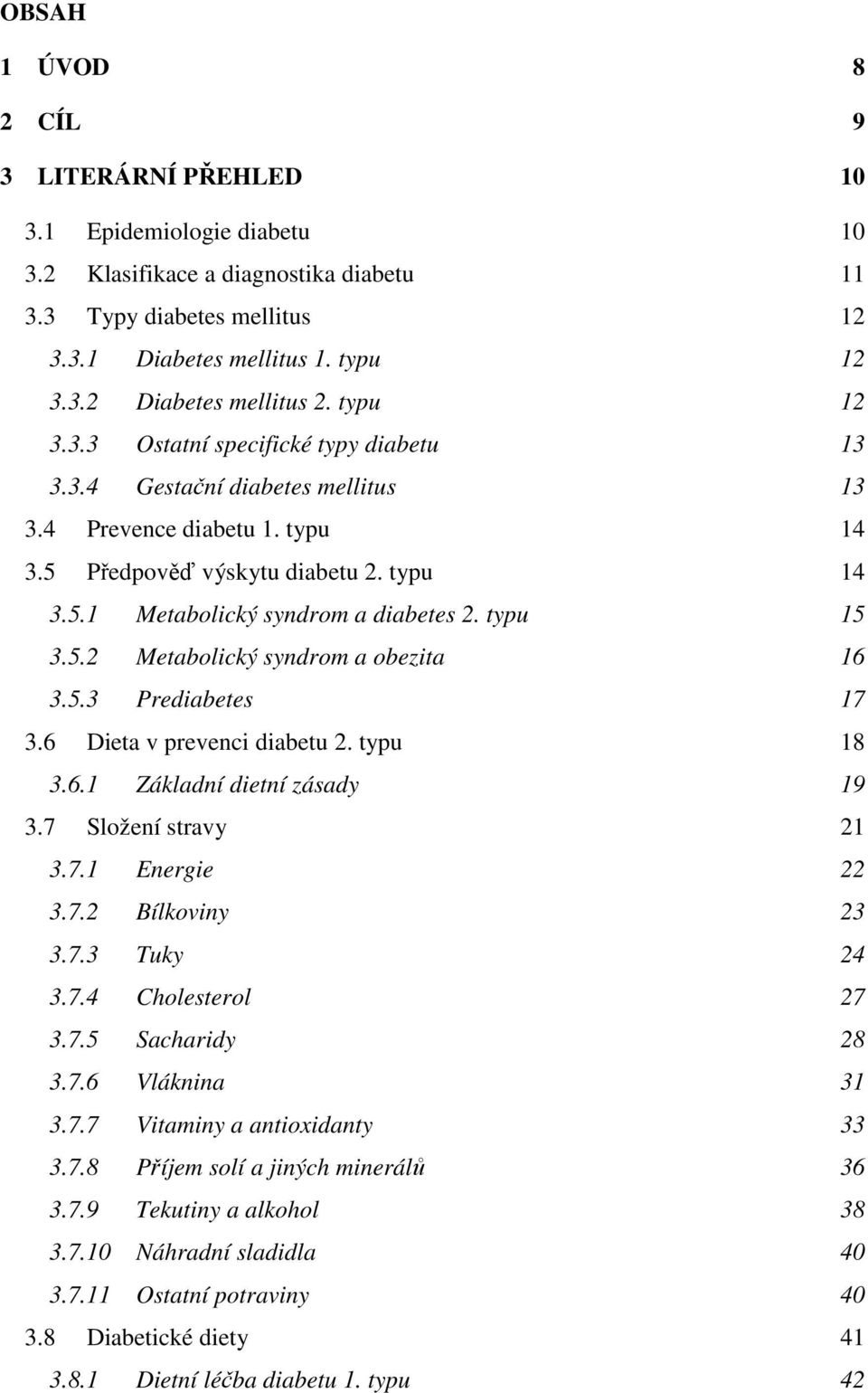 typu 15 3.5.2 Metabolický syndrom a obezita 16 3.5.3 Prediabetes 17 3.6 Dieta v prevenci diabetu 2. typu 18 3.6.1 Základní dietní zásady 19 3.7 Složení stravy 21 3.7.1 Energie 22 3.7.2 Bílkoviny 23 3.