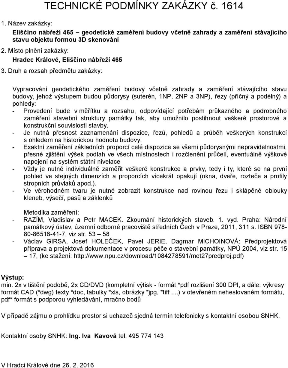 Druh a rozsah předmětu zakázky: Vypracování geodetického zaměření budovy včetně zahrady a zaměření stávajícího stavu budovy, jehož výstupem budou půdorysy (suterén, 1NP, 2NP a 3NP), řezy (příčný a