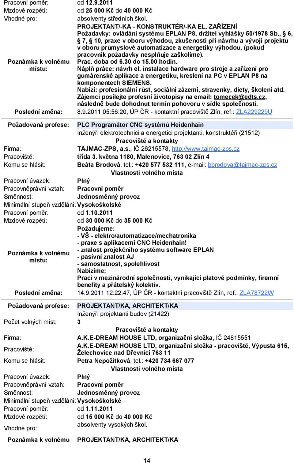 , 6, 7, 10, praxe v oboru výhodou, zkušenosti při návrhu a vývoji projektů v oboru průmyslové automatizace a energetiky výhodou, (pokud pracovník požadavky nesplňuje zaškolíme). Prac. doba od 6.