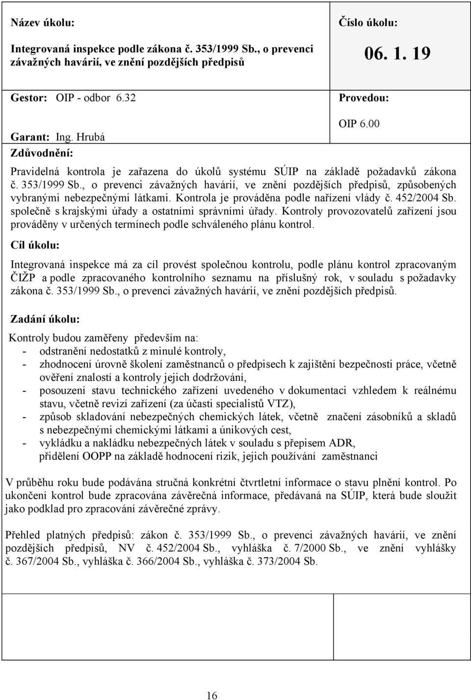 , o prevenci závažných havárií, ve znění pozdějších předpisů, způsobených vybranými nebezpečnými látkami. Kontrola je prováděna podle nařízení vlády č. 452/2004 Sb.