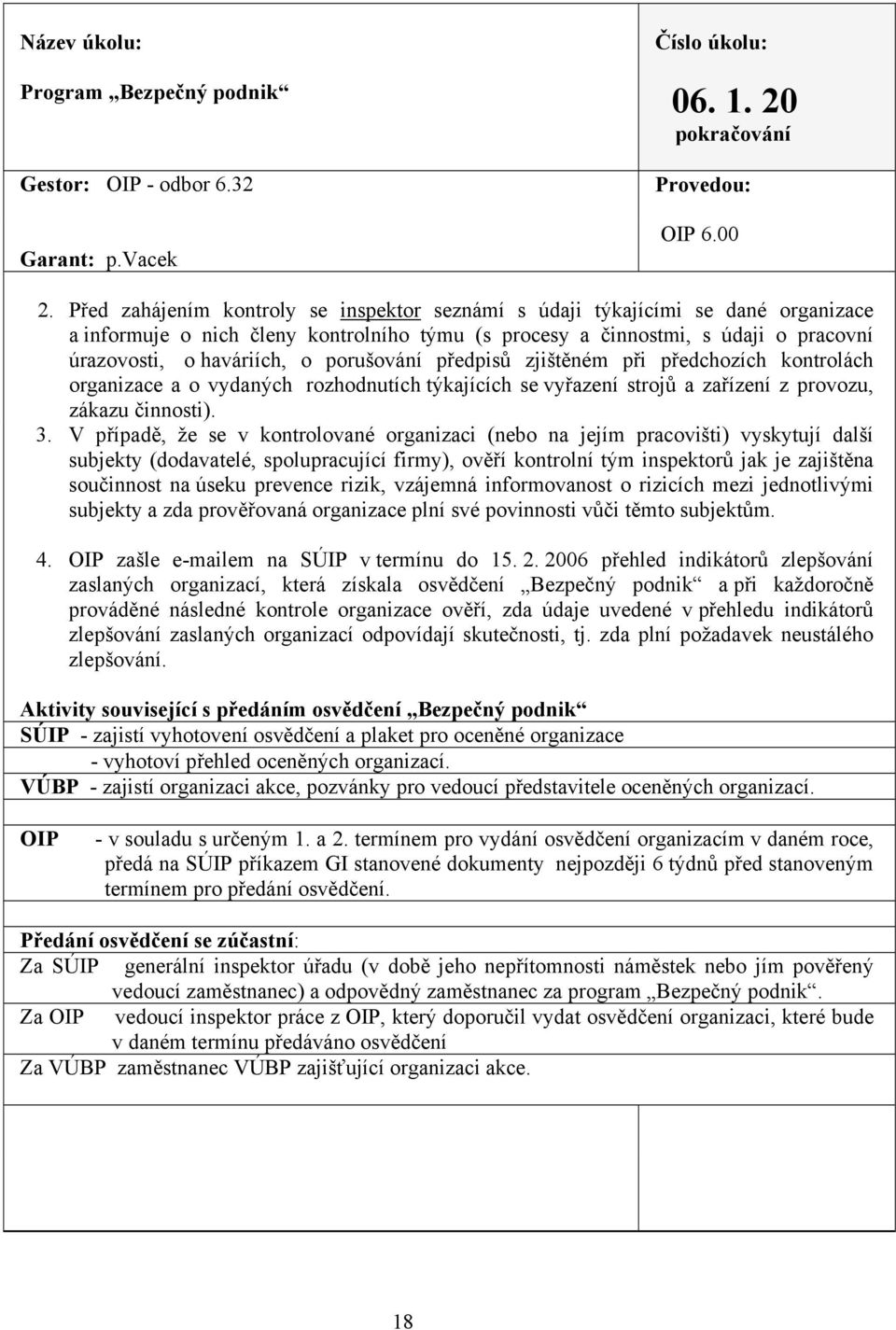 porušování předpisů zjištěném při předchozích kontrolách organizace a o vydaných rozhodnutích týkajících se vyřazení strojů a zařízení z provozu, zákazu činnosti). 3.