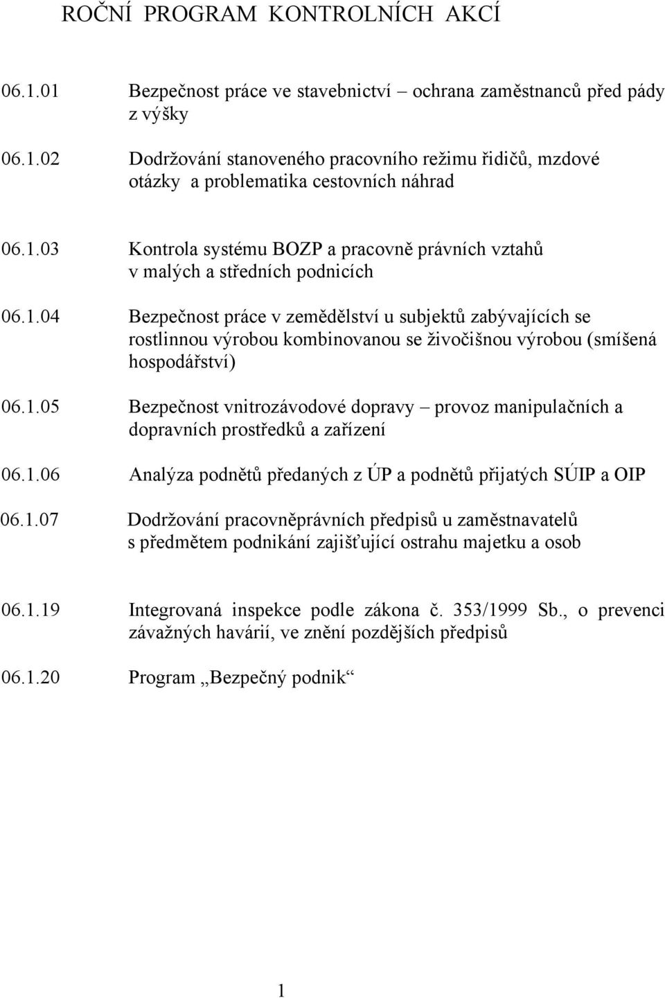 1.05 Bezpečnost vnitrozávodové dopravy provoz manipulačních a dopravních prostředků a zařízení 06.1.06 Analýza podnětů předaných z ÚP a podnětů přijatých SÚIP a OIP 06.1.07 Dodržování pracovněprávních předpisů u zaměstnavatelů s předmětem podnikání zajišťující ostrahu majetku a osob 06.