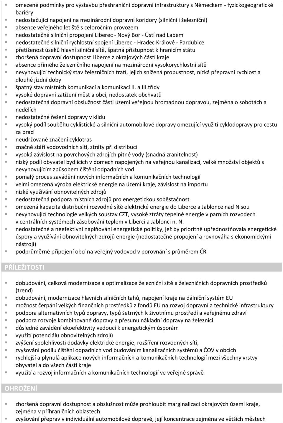 úseků hlavní silniční sítě, špatná přístupnost k hranicím státu zhoršená dopravní dostupnost Liberce z okrajových částí kraje absence přímého železničního napojení na mezinárodní vysokorychlostní