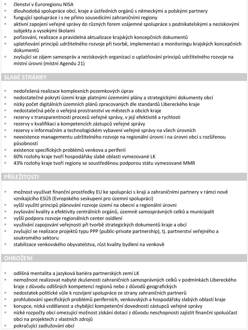 uplatňování principů udržitelného rozvoje při tvorbě, implementaci a monitoringu krajských koncepčních dokumentů zvyšující se zájem samospráv a neziskových organizací o uplatňování principů