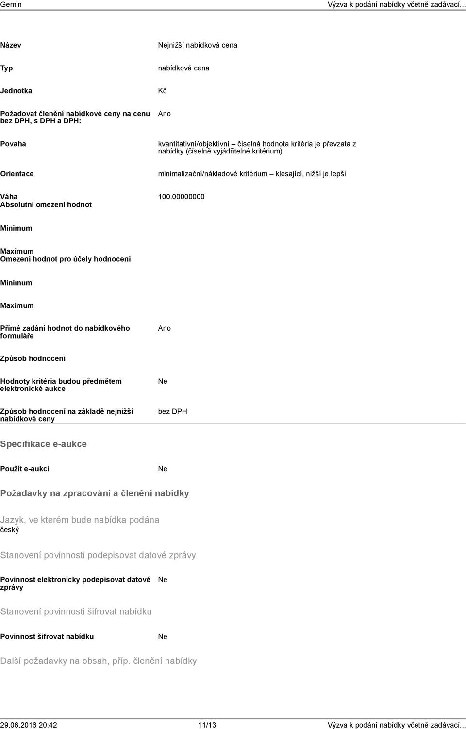 00000000 Absolutní omezení hodnot Minimum Maximum Omezení hodnot pro účely hodnocení Minimum Maximum Přímé zadání hodnot do nabídkového formuláře Ano Způsob hodnocení Hodnoty kritéria budou předmětem