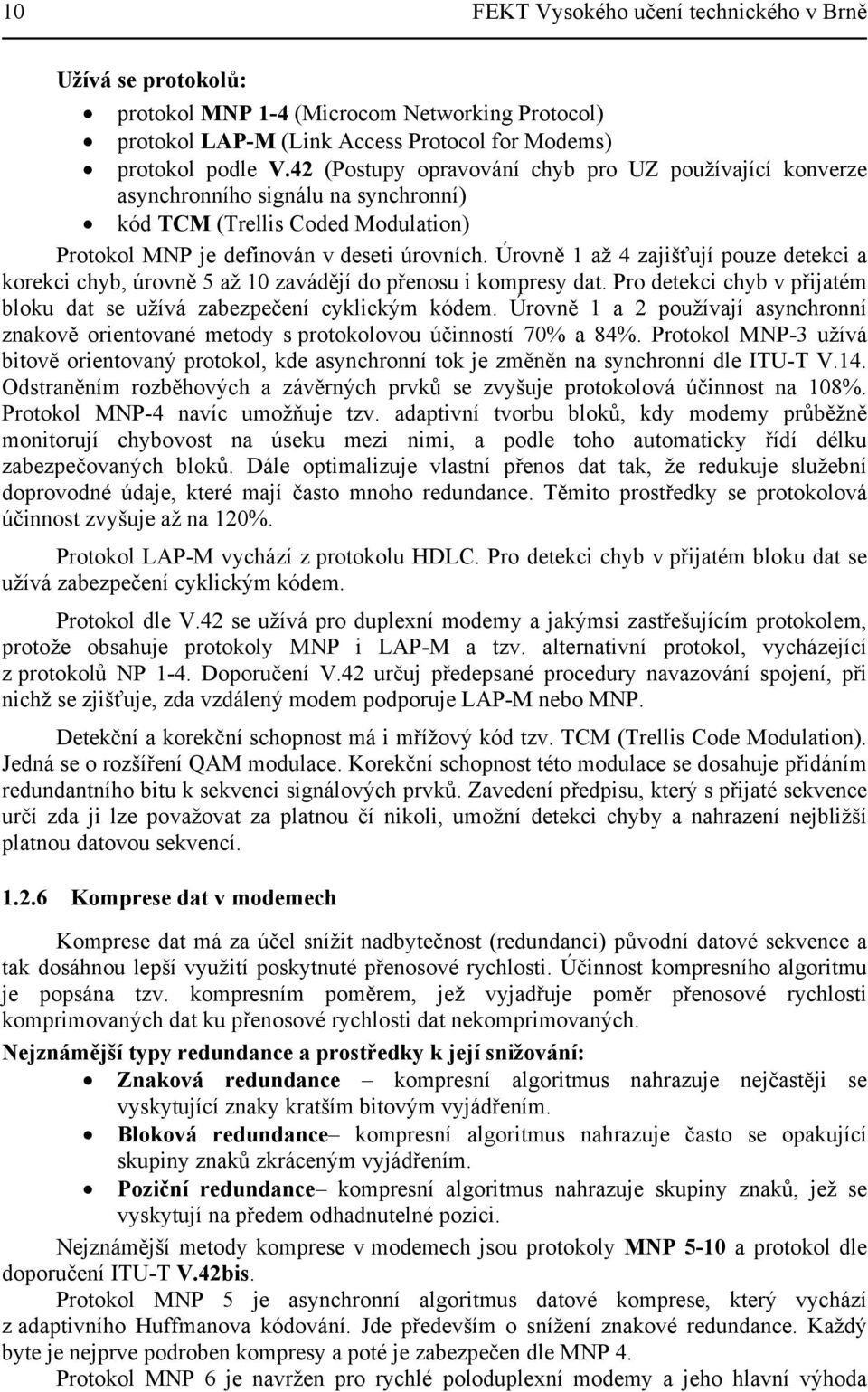 Úrovně 1 až 4 zajišťují pouze detekci a korekci chyb, úrovně 5 až 10 zavádějí do přenosu i kompresy dat. Pro detekci chyb v přijatém bloku dat se užívá zabezpečení cyklickým kódem.