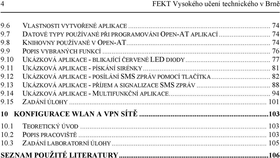 12 UKÁZKOVÁ APLIKACE - POSÍLÁNÍ SMS ZPRÁV POMOCÍ TLAČÍTKA... 82 9.13 UKÁZKOVÁ APLIKACE - PŘÍJEM A SIGNALIZACE SMS ZPRÁV... 88 9.14 UKÁZKOVÁ APLIKACE - MULTIFUNKČNÍ APLIKACE.