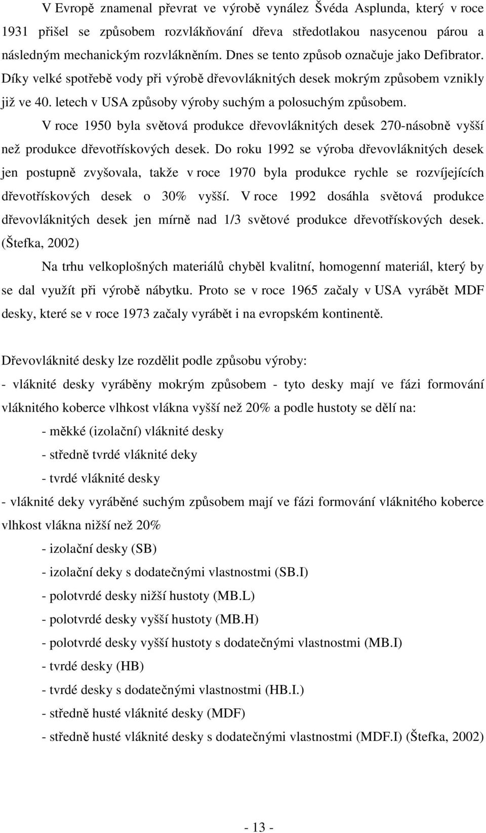 V roce 1950 byla světová produkce dřevovláknitých desek 270-násobně vyšší než produkce dřevotřískových desek.