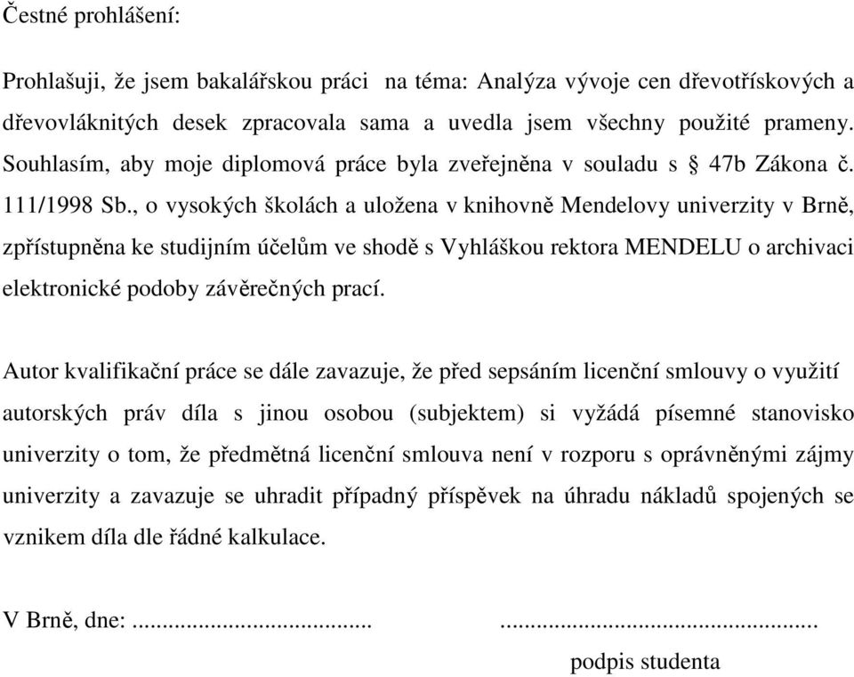 , o vysokých školách a uložena v knihovně Mendelovy univerzity v Brně, zpřístupněna ke studijním účelům ve shodě s Vyhláškou rektora MENDELU o archivaci elektronické podoby závěrečných prací.