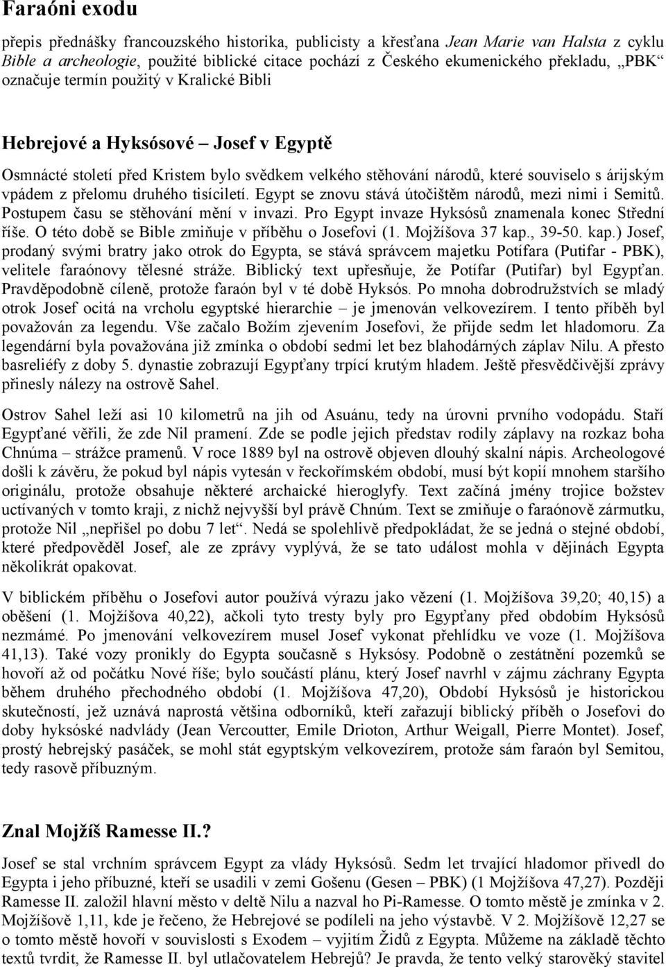 tisíciletí. Egypt se znovu stává útočištěm národů, mezi nimi i Semitů. Postupem času se stěhování mění v invazi. Pro Egypt invaze Hyksósů znamenala konec Střední říše.