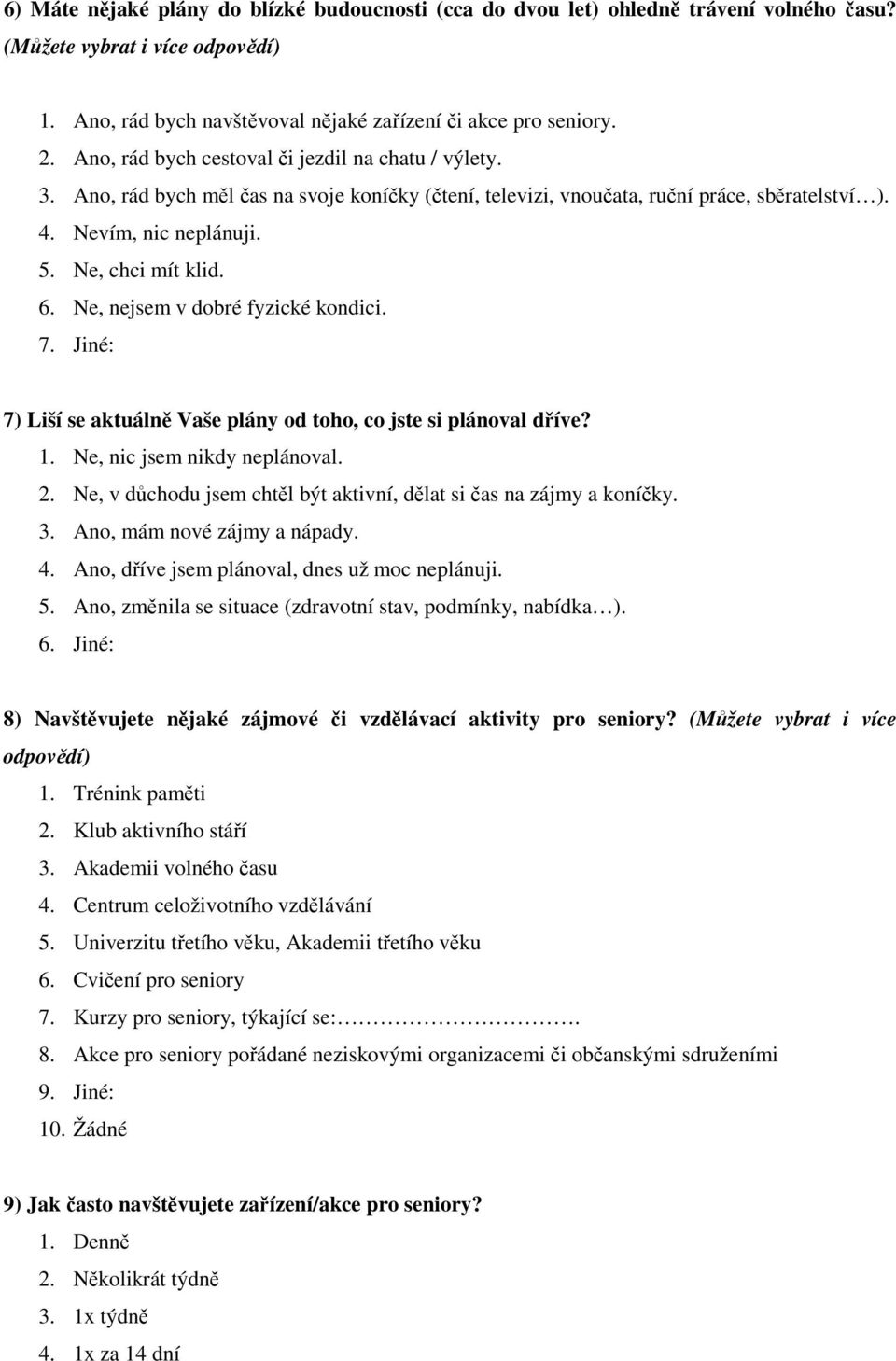 Ne, nejsem v dobré fyzické kondici. 7. Jiné: 7) Liší se aktuálně Vaše plány od toho, co jste si plánoval dříve? 1. Ne, nic jsem nikdy neplánoval. 2.