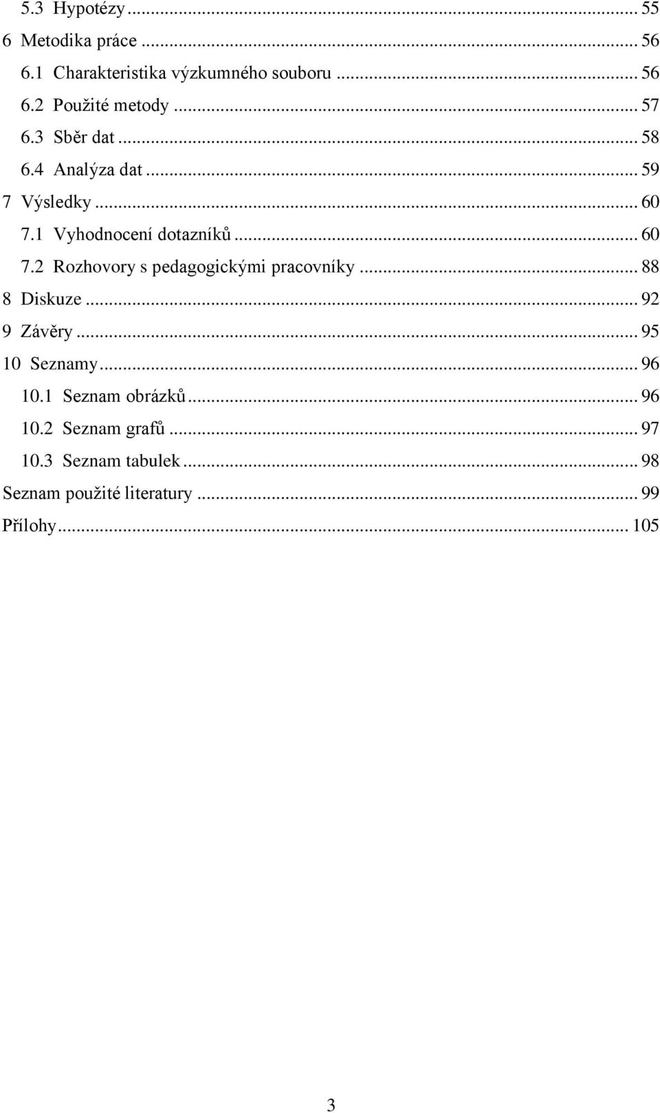 .. 88 8 Diskuze... 92 9 Závěry... 95 10 Seznamy... 96 10.1 Seznam obrázků... 96 10.2 Seznam grafů... 97 10.