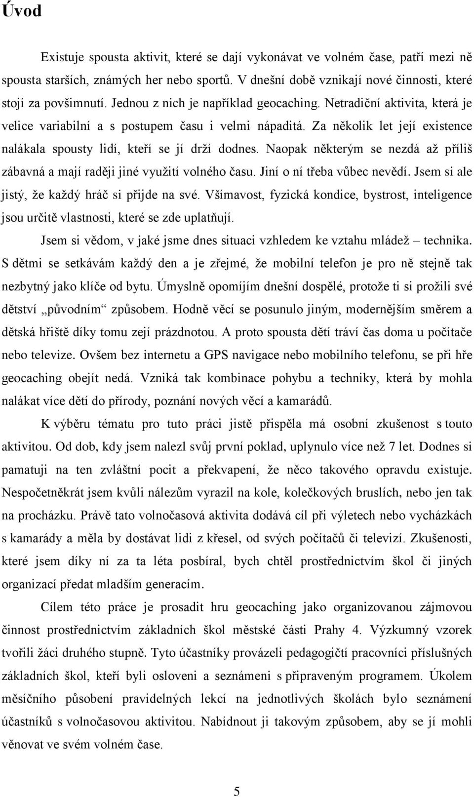 Naopak některým se nezdá až příliš zábavná a mají raději jiné využití volného času. Jiní o ní třeba vůbec nevědí. Jsem si ale jistý, že každý hráč si přijde na své.