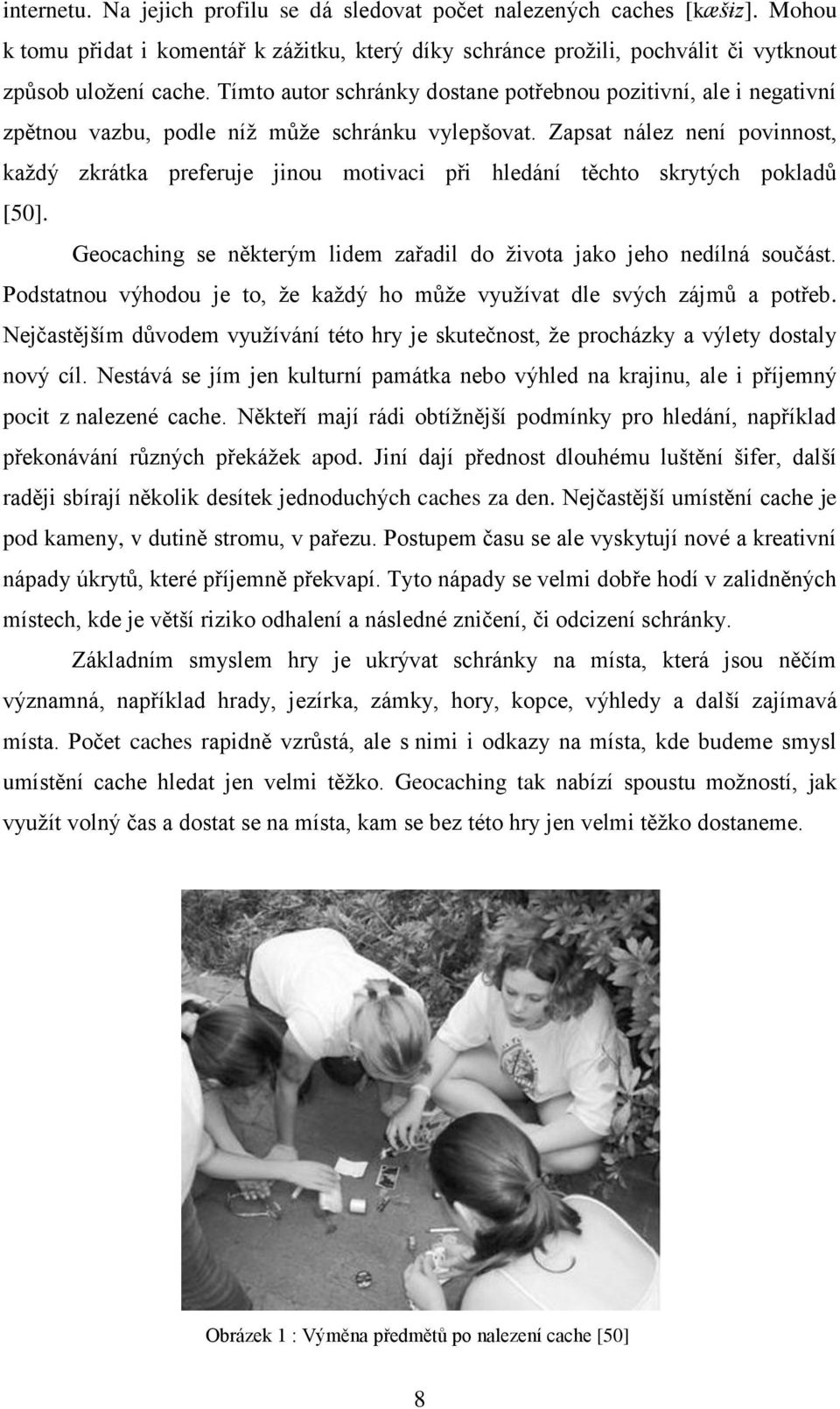 Zapsat nález není povinnost, každý zkrátka preferuje jinou motivaci při hledání těchto skrytých pokladů [50]. Geocaching se některým lidem zařadil do života jako jeho nedílná součást.