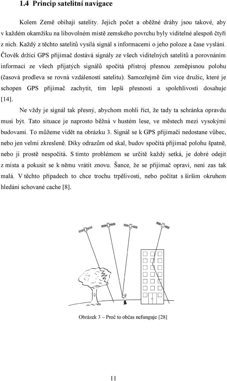 Člověk držící GPS přijímač dostává signály ze všech viditelných satelitů a porovnáním informací ze všech přijatých signálů spočítá přístroj přesnou zeměpisnou polohu (časová prodleva se rovná