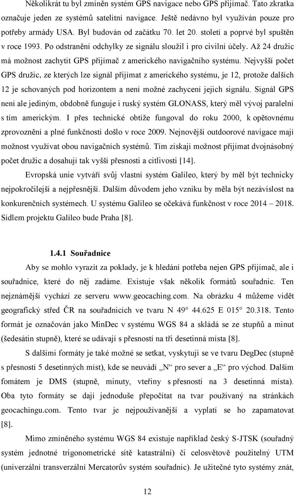 Až 24 družic má možnost zachytit GPS přijímač z amerického navigačního systému.