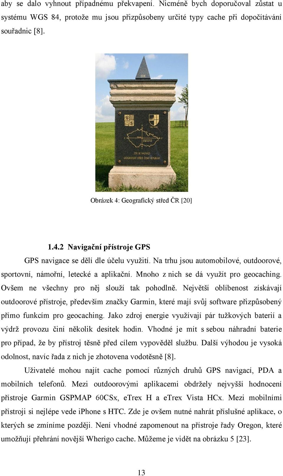 Mnoho z nich se dá využít pro geocaching. Ovšem ne všechny pro něj slouží tak pohodlně.