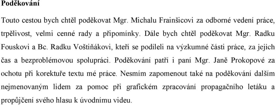 Radku Fouskovi a Bc. Radku Voštiňákovi, kteří se podíleli na výzkumné části práce, za jejich čas a bezproblémovou spolupráci.