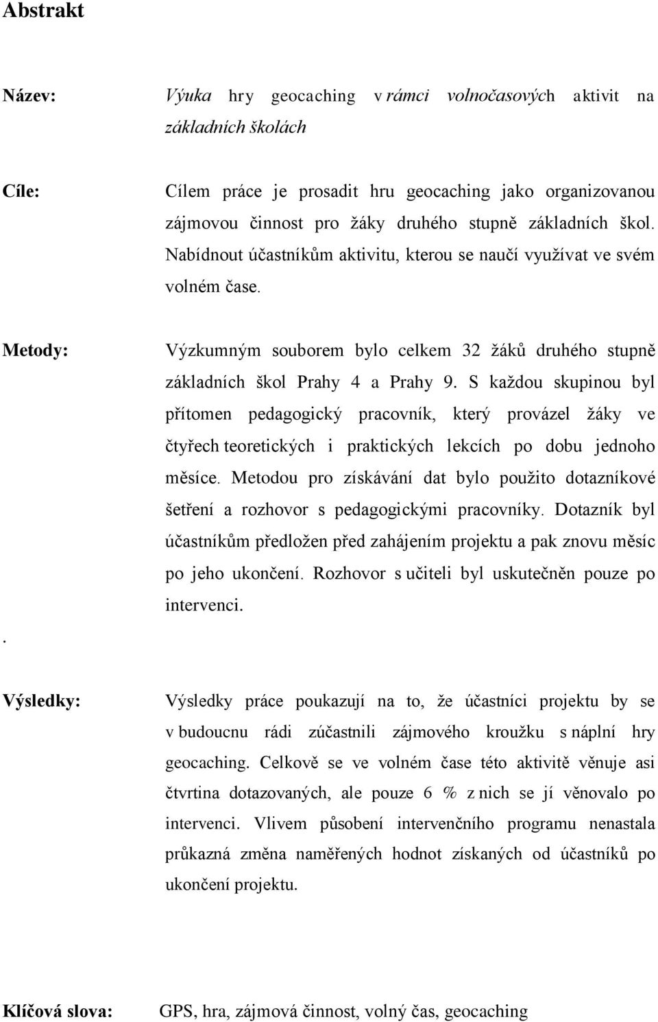 S každou skupinou byl přítomen pedagogický pracovník, který provázel žáky ve čtyřech teoretických i praktických lekcích po dobu jednoho měsíce.