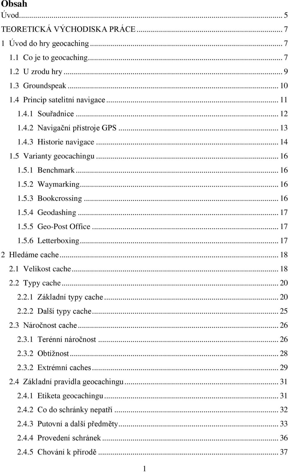 .. 17 1.5.6 Letterboxing... 17 2 Hledáme cache... 18 2.1 Velikost cache... 18 2.2 Typy cache... 20 2.2.1 Základní typy cache... 20 2.2.2 Další typy cache... 25 2.3 Náročnost cache... 26 2.3.1 Terénní náročnost.