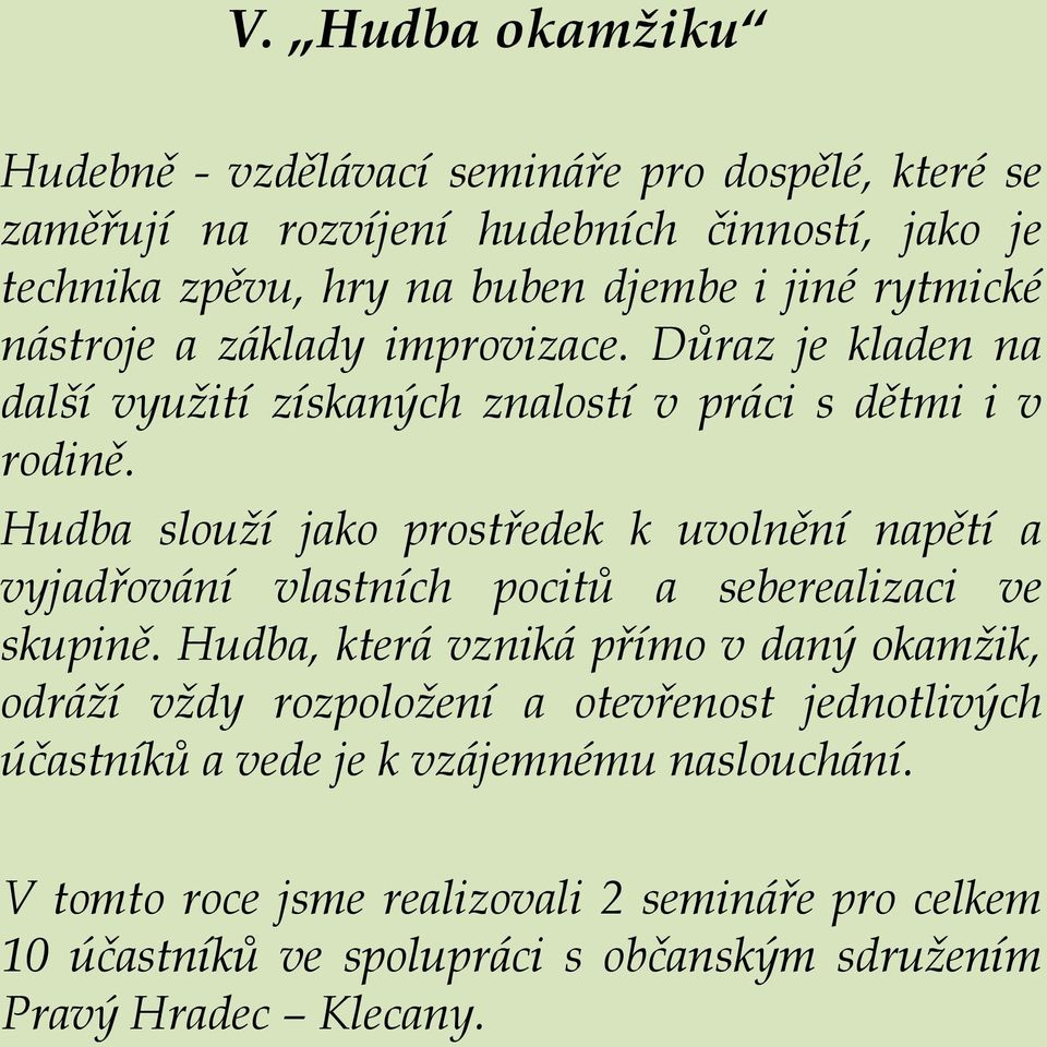 Hudba slouží jako prostředek k uvolnění napětí a vyjadřování vlastních pocitů a seberealizaci ve skupině.