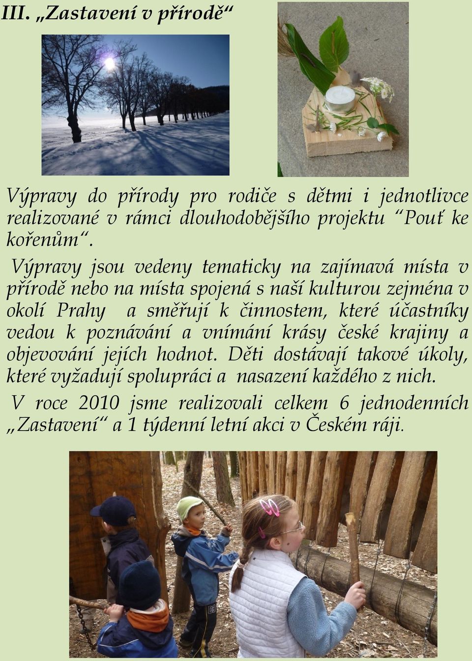 činnostem, které účastníky vedou k poznávání a vnímání krásy české krajiny a objevování jejích hodnot.