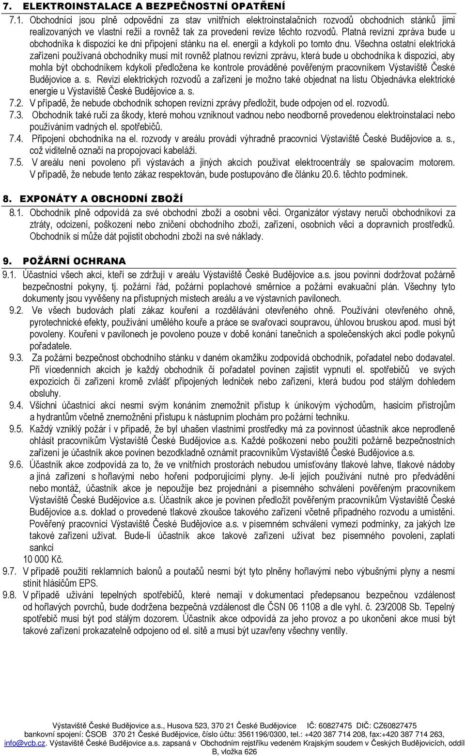 Platná revizní zpráva bude u obchodníka k dispozici ke dni připojení stánku na el. energii a kdykoli po tomto dnu.