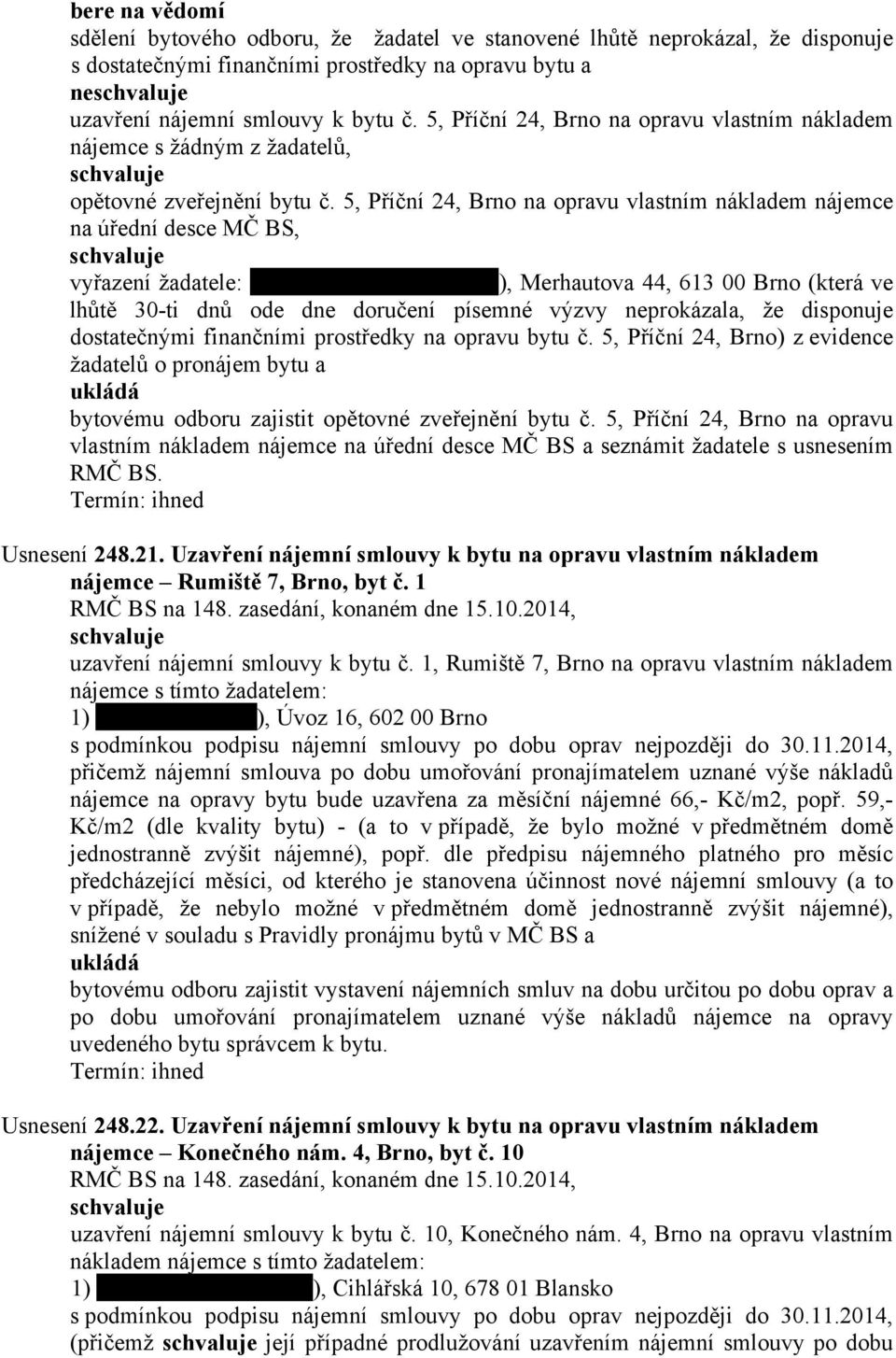 5, Příční 24, Brno na opravu vlastním nákladem nájemce na úřední desce MČ BS, vyřazení žadatele: ), Merhautova 44, 613 00 Brno (která ve lhůtě 30-ti dnů ode dne doručení písemné výzvy neprokázala, že