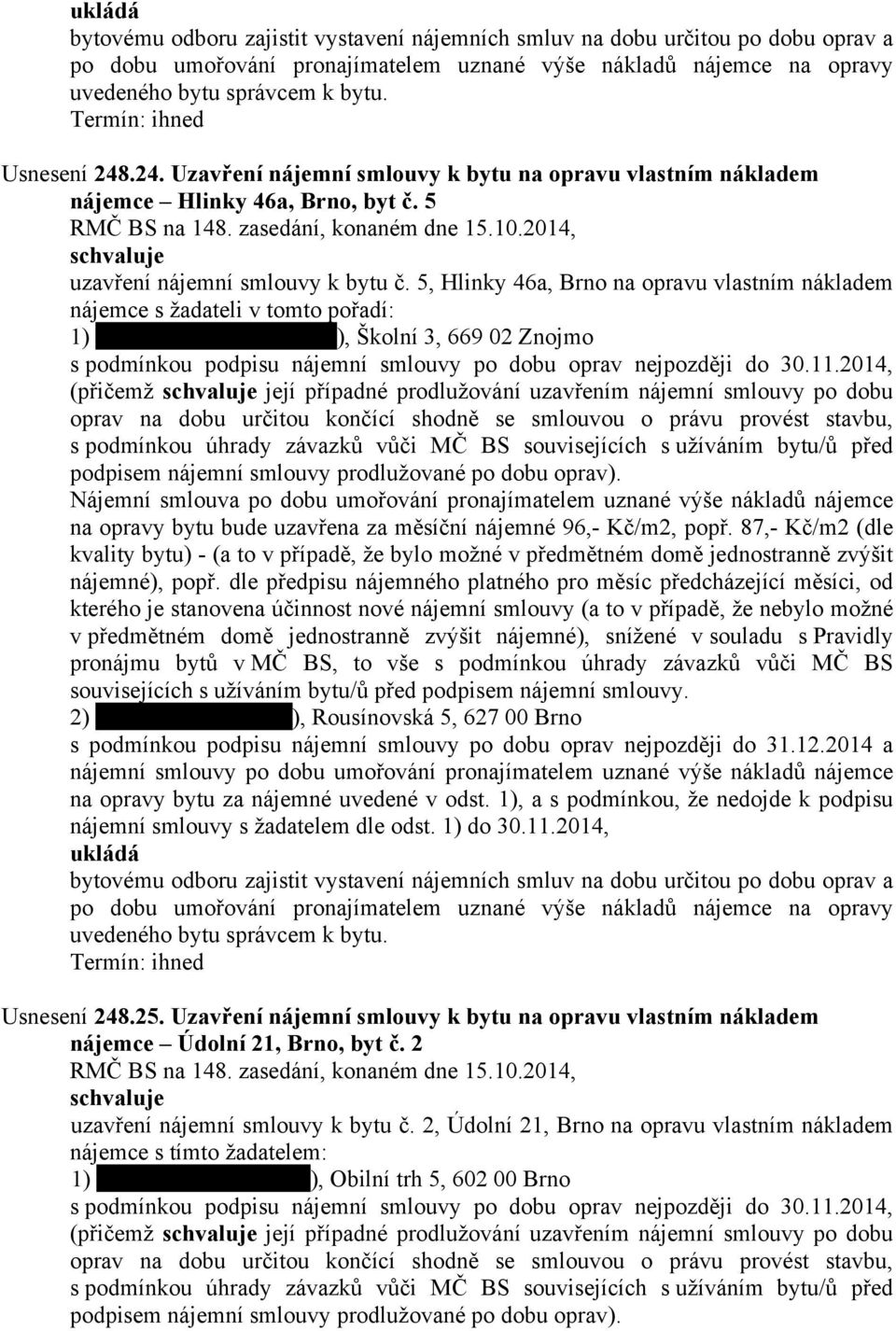 2014, (přičemž její případné prodlužování uzavřením nájemní smlouvy po dobu oprav na dobu určitou končící shodně se smlouvou o právu provést stavbu, s podmínkou úhrady závazků vůči MČ BS