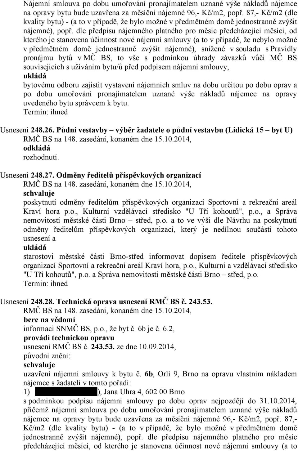 dle předpisu nájemného platného pro měsíc předcházející měsíci, od kterého je stanovena účinnost nové nájemní smlouvy (a to v případě, že nebylo možné v předmětném domě jednostranně zvýšit nájemné),