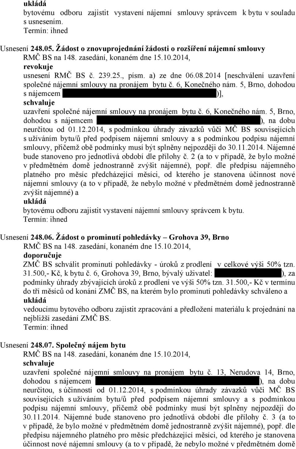 5, Brno, dohodou s nájemcem )], uzavření společné nájemní smlouvy na pronájem bytu č. 6, Konečného nám. 5, Brno, dohodou s nájemcem ), na dobu neurčitou od 01.12.