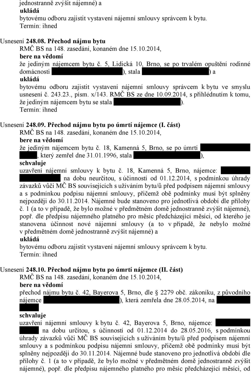 RMČ BS ze dne 10.09.2014, s přihlédnutím k tomu, že jediným nájemcem bytu se stala ). Usnesení 248.09. Přechod nájmu bytu po úmrtí nájemce (I. část) bere na vědomí že jediným nájemcem bytu č.