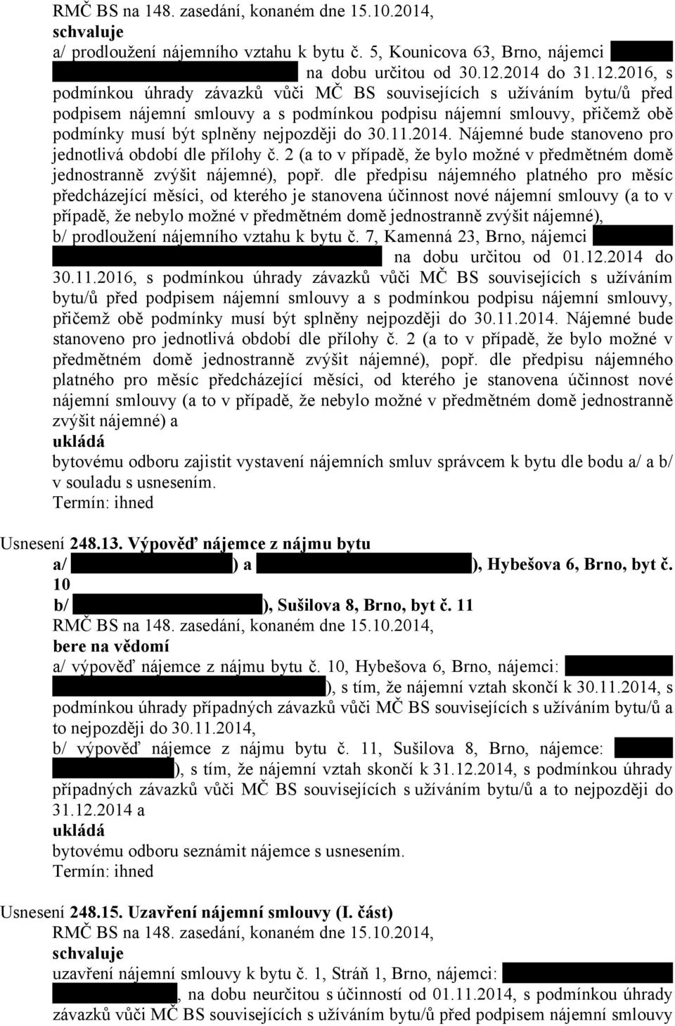 2016, s podmínkou úhrady závazků vůči MČ BS souvisejících s užíváním bytu/ů před podpisem nájemní smlouvy a s podmínkou podpisu nájemní smlouvy, přičemž obě podmínky musí být splněny nejpozději do 30.